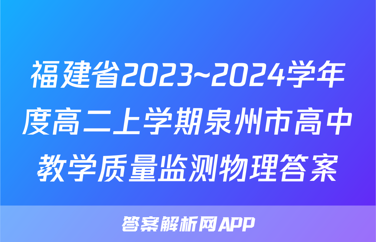 福建省2023~2024学年度高二上学期泉州市高中教学质量监测物理答案
