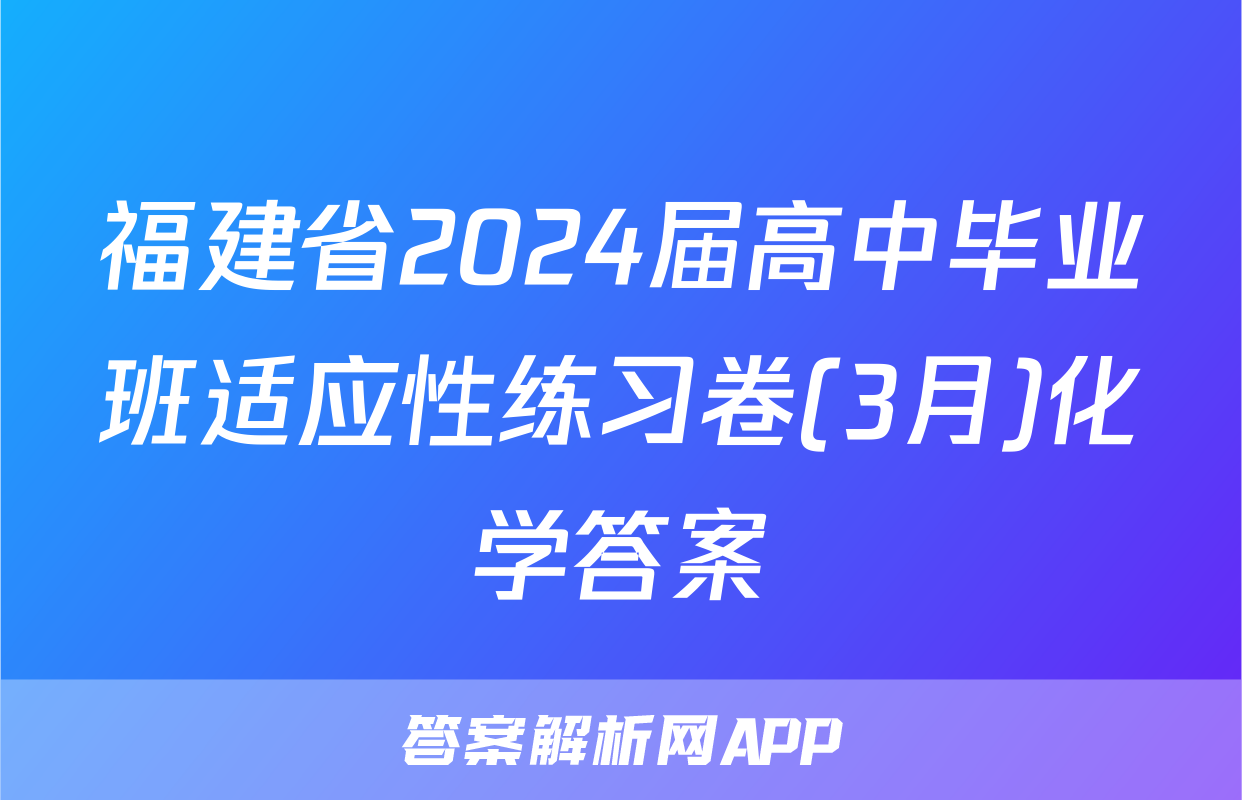 福建省2024届高中毕业班适应性练习卷(3月)化学答案