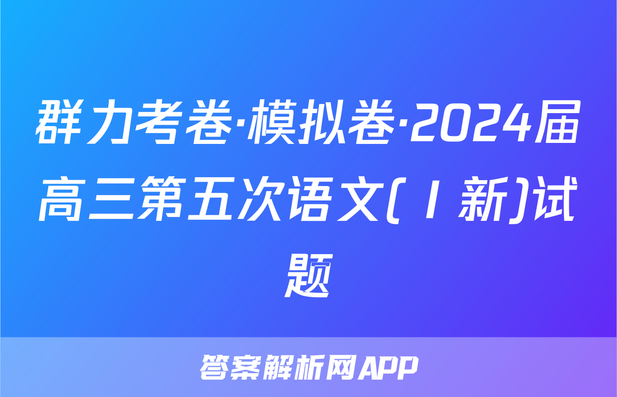 群力考卷·模拟卷·2024届高三第五次语文(Ⅰ新)试题