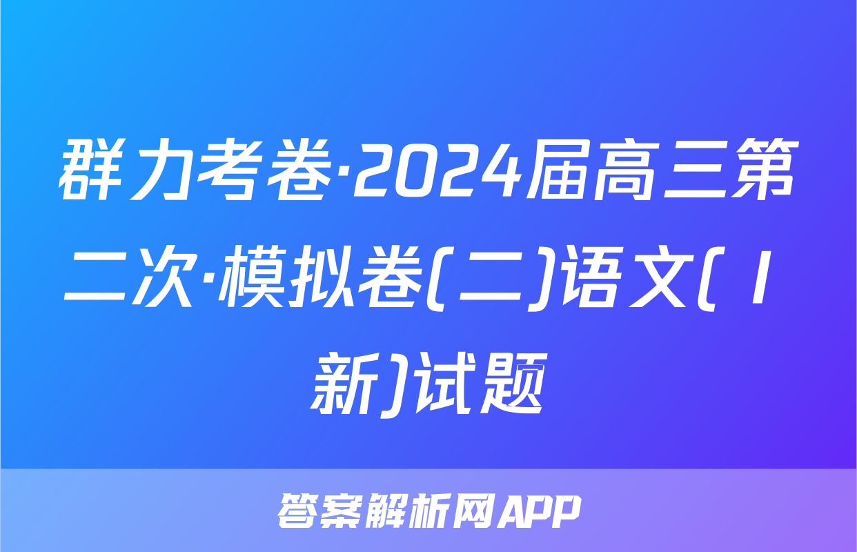 群力考卷·2024届高三第二次·模拟卷(二)语文(Ⅰ新)试题