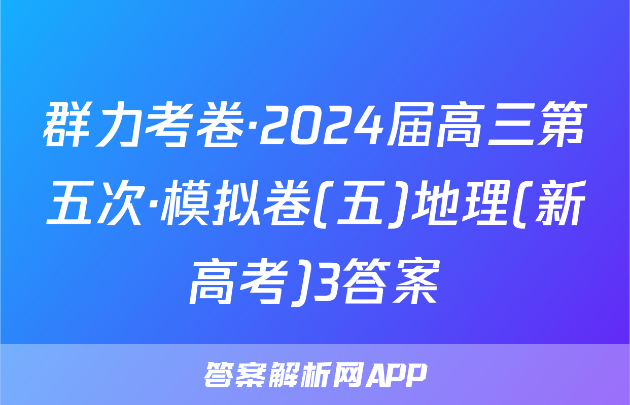 群力考卷·2024届高三第五次·模拟卷(五)地理(新高考)3答案