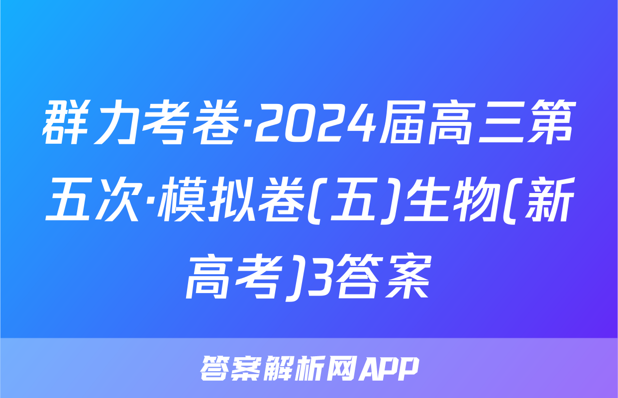 群力考卷·2024届高三第五次·模拟卷(五)生物(新高考)3答案