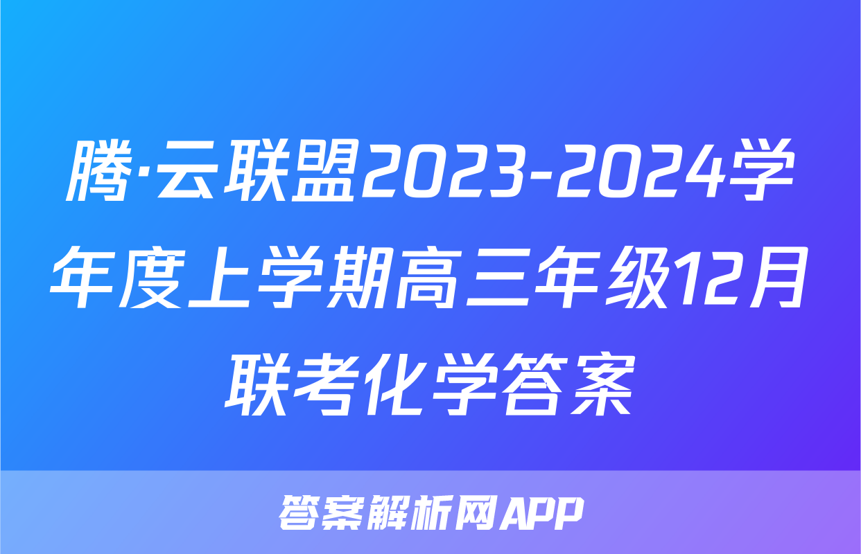 腾·云联盟2023-2024学年度上学期高三年级12月联考化学答案