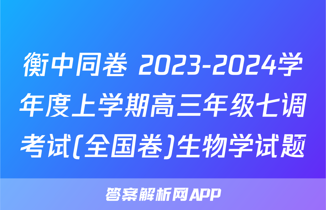 衡中同卷 2023-2024学年度上学期高三年级七调考试(全国卷)生物学试题