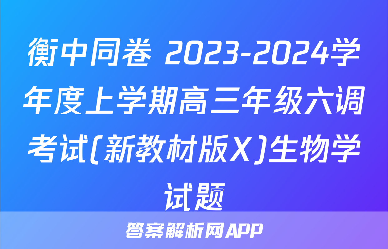 衡中同卷 2023-2024学年度上学期高三年级六调考试(新教材版X)生物学试题