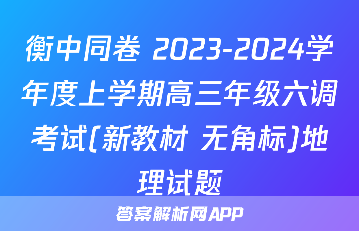 衡中同卷 2023-2024学年度上学期高三年级六调考试(新教材 无角标)地理试题
