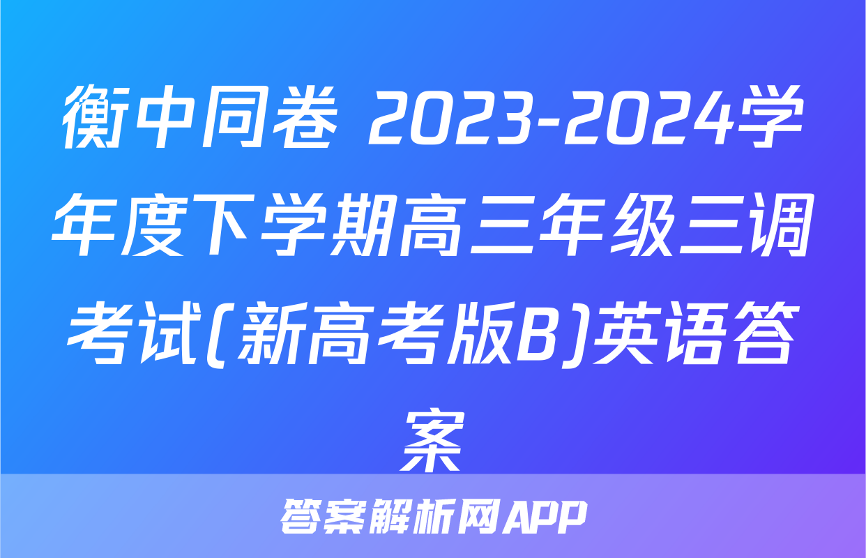 衡中同卷 2023-2024学年度下学期高三年级三调考试(新高考版B)英语答案