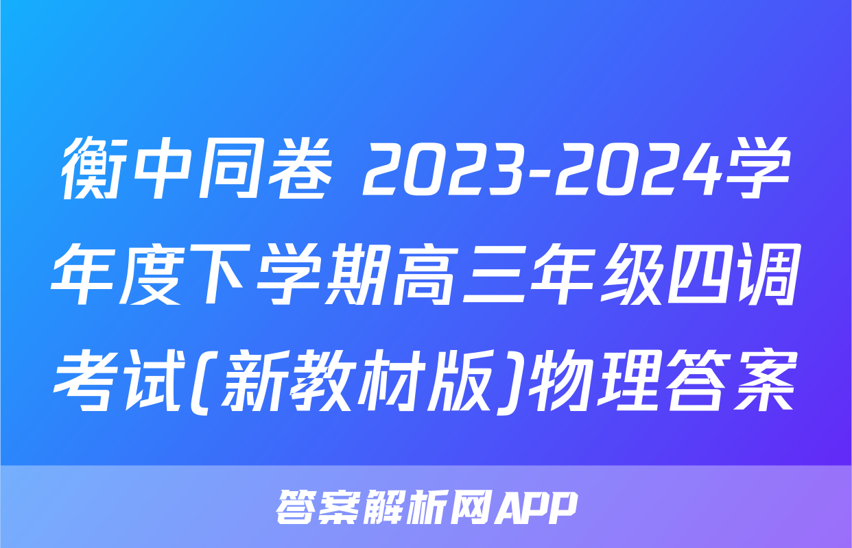 衡中同卷 2023-2024学年度下学期高三年级四调考试(新教材版)物理答案