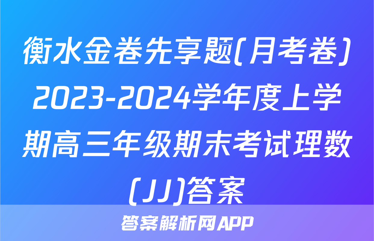 衡水金卷先享题(月考卷)2023-2024学年度上学期高三年级期末考试理数(JJ)答案