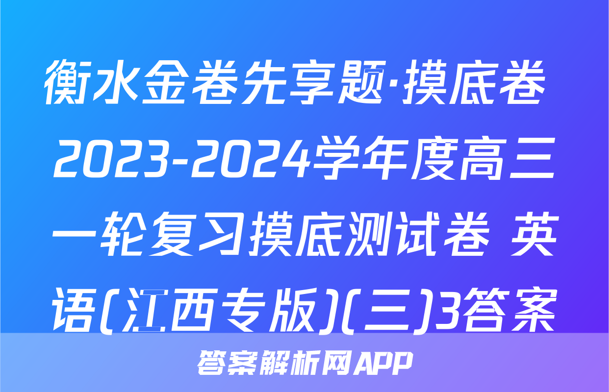 衡水金卷先享题·摸底卷 2023-2024学年度高三一轮复习摸底测试卷 英语(江西专版)(三)3答案