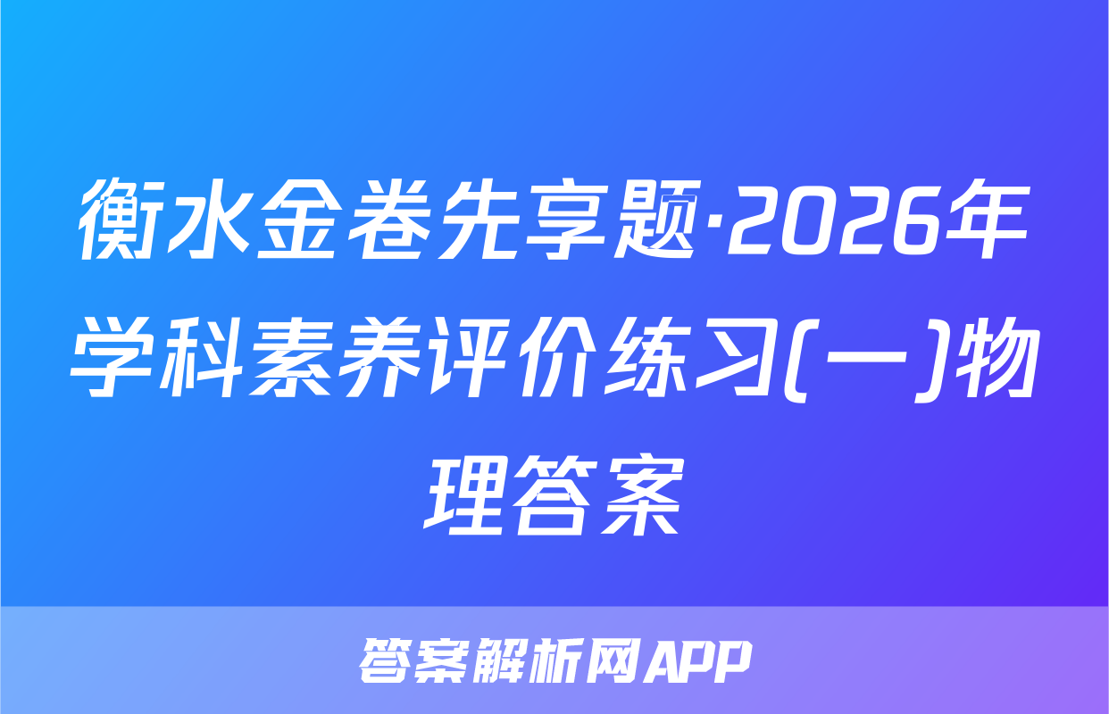 衡水金卷先享题·2026年学科素养评价练习(一)物理答案
