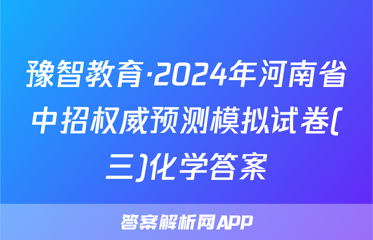 豫智教育·2024年河南省中招权威预测模拟试卷(三)化学答案