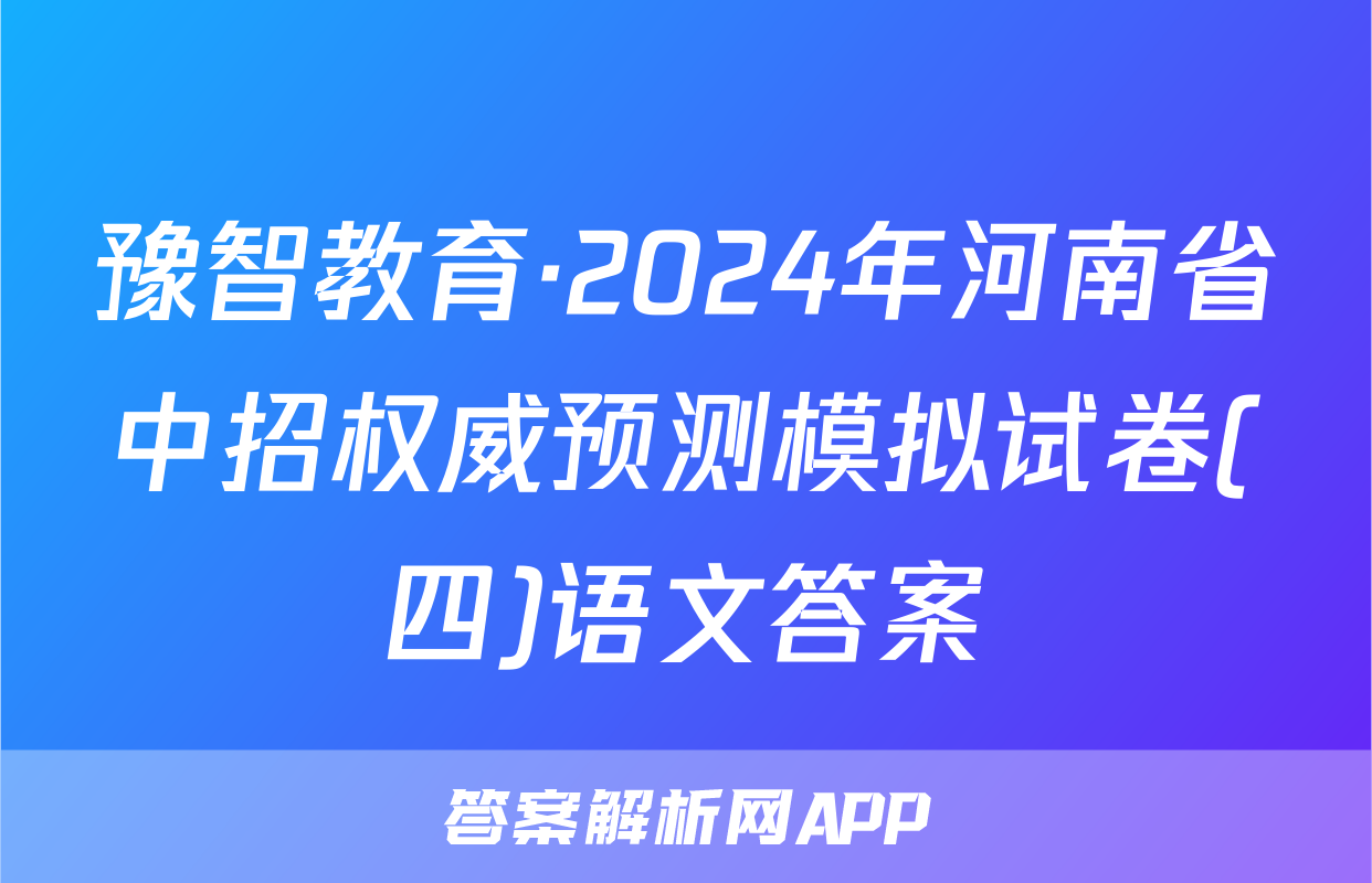 豫智教育·2024年河南省中招权威预测模拟试卷(四)语文答案