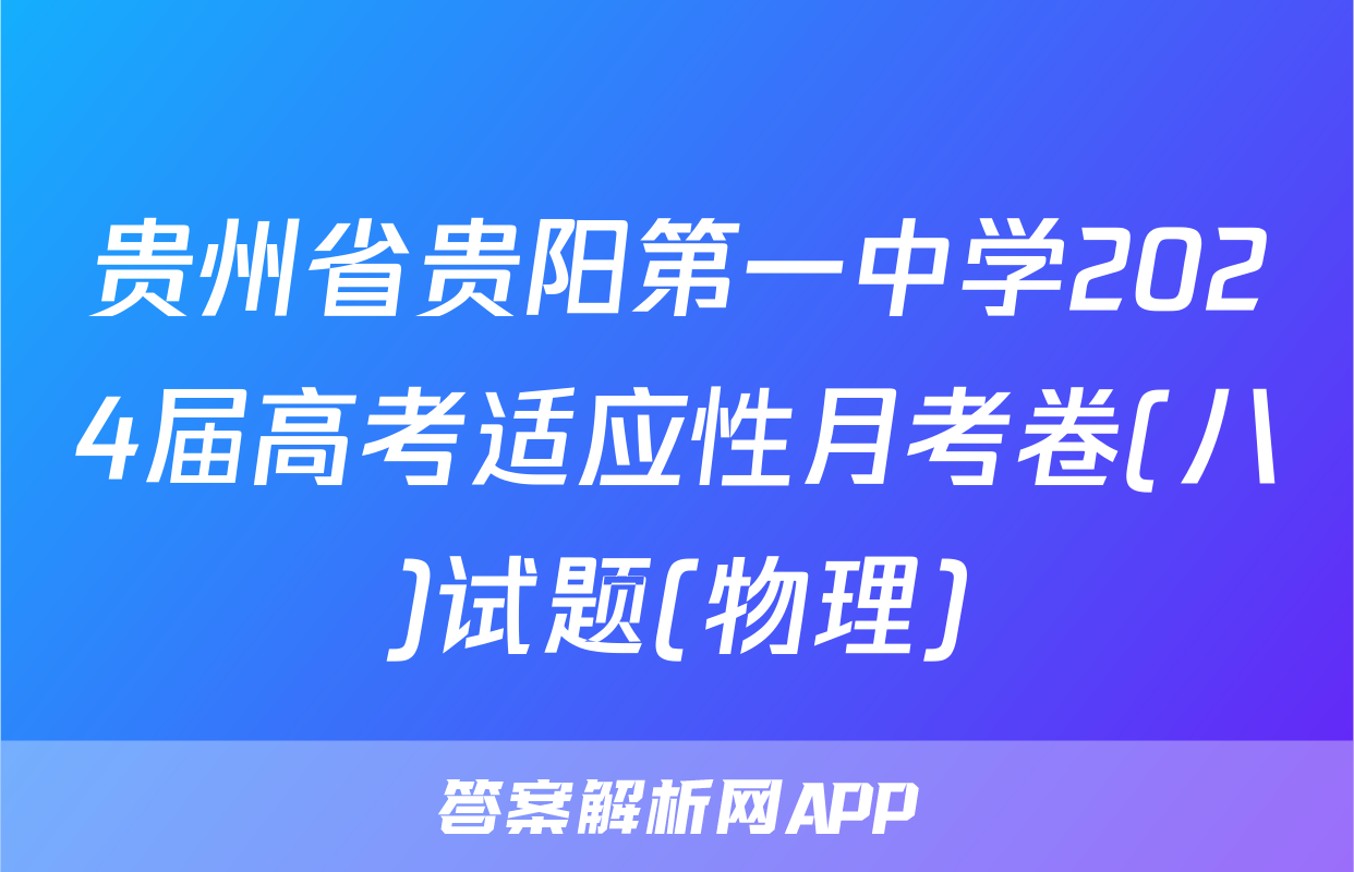 贵州省贵阳第一中学2024届高考适应性月考卷(八)试题(物理)