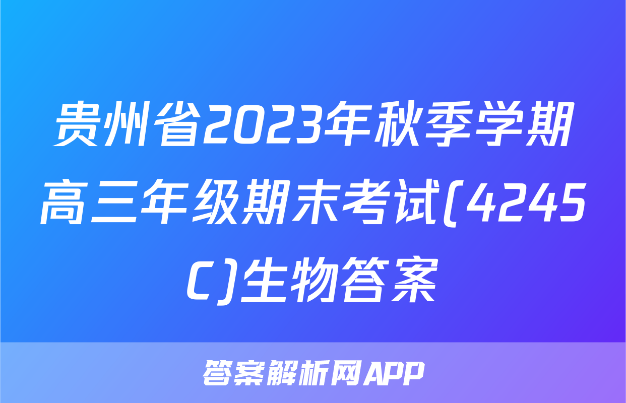 贵州省2023年秋季学期高三年级期末考试(4245C)生物答案