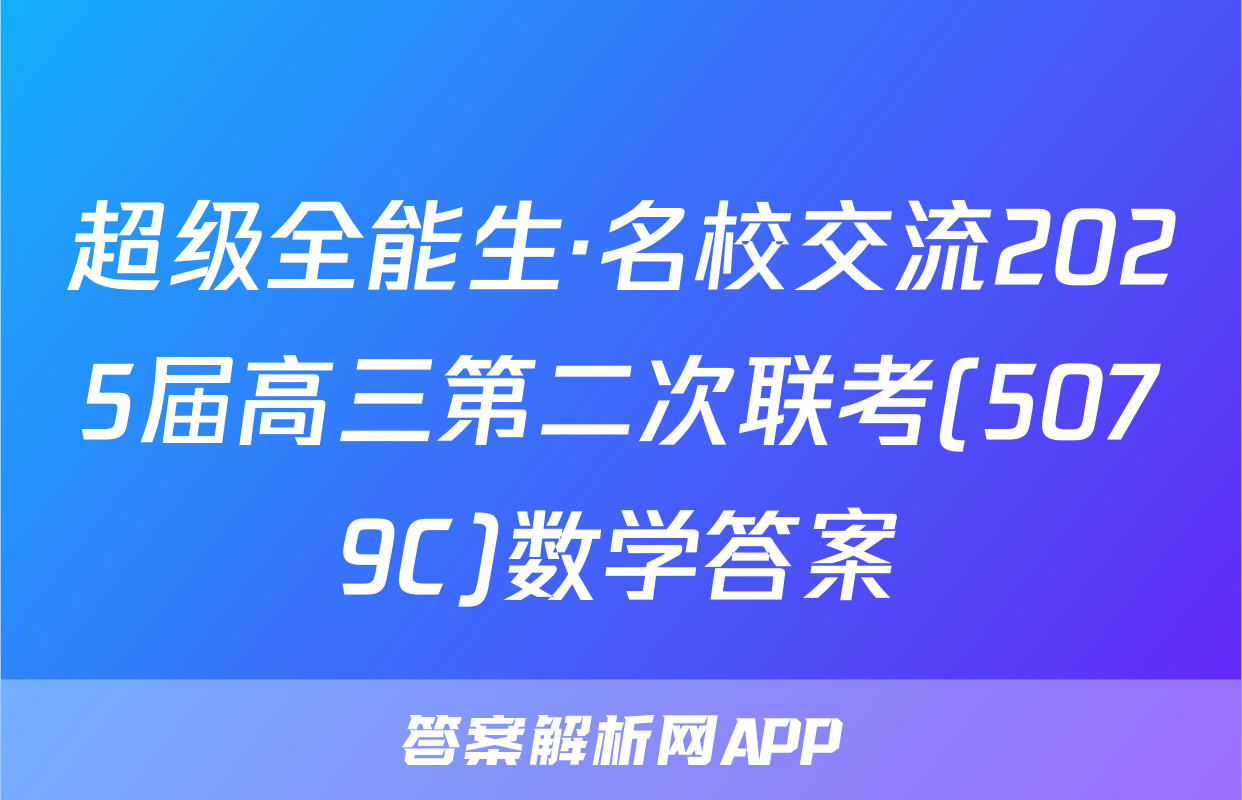 超级全能生·名校交流2025届高三第二次联考(5079C)数学答案