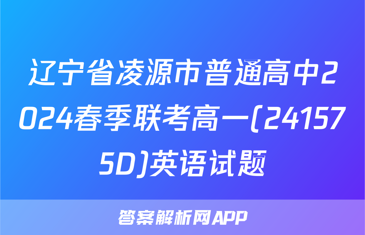 辽宁省凌源市普通高中2024春季联考高一(241575D)英语试题
