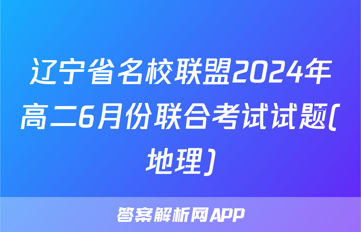 辽宁省名校联盟2024年高二6月份联合考试试题(地理)