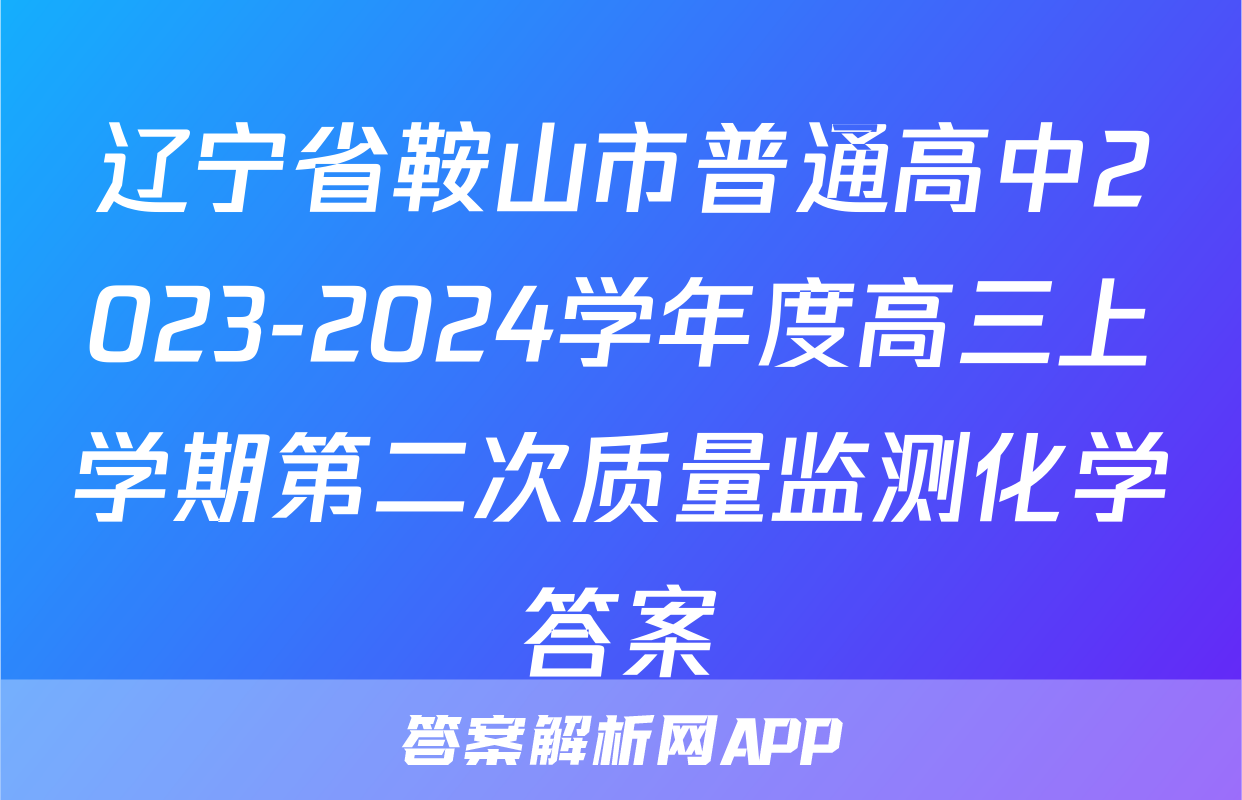 辽宁省鞍山市普通高中2023-2024学年度高三上学期第二次质量监测化学答案
