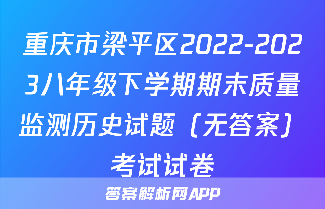 重庆市梁平区2022-2023八年级下学期期末质量监测历史试题（无答案）考试试卷