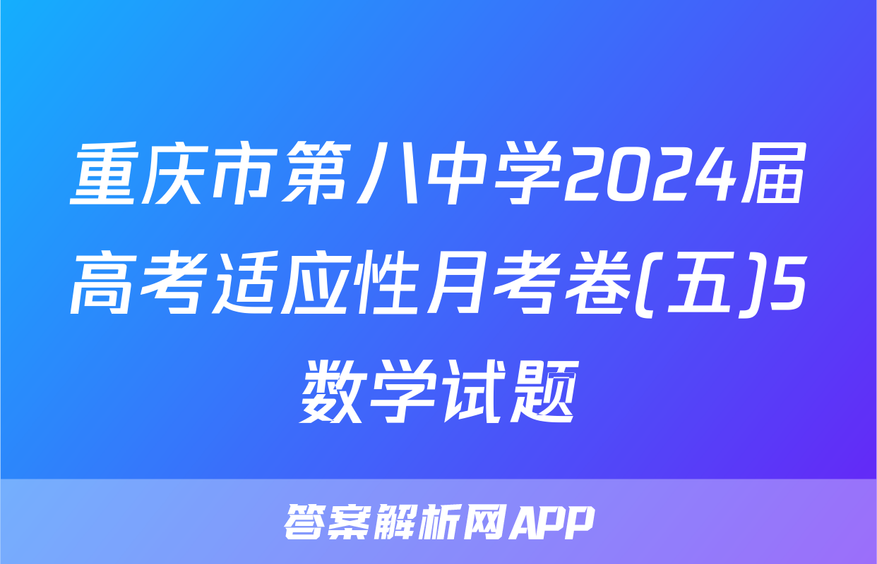 重庆市第八中学2024届高考适应性月考卷(五)5数学试题