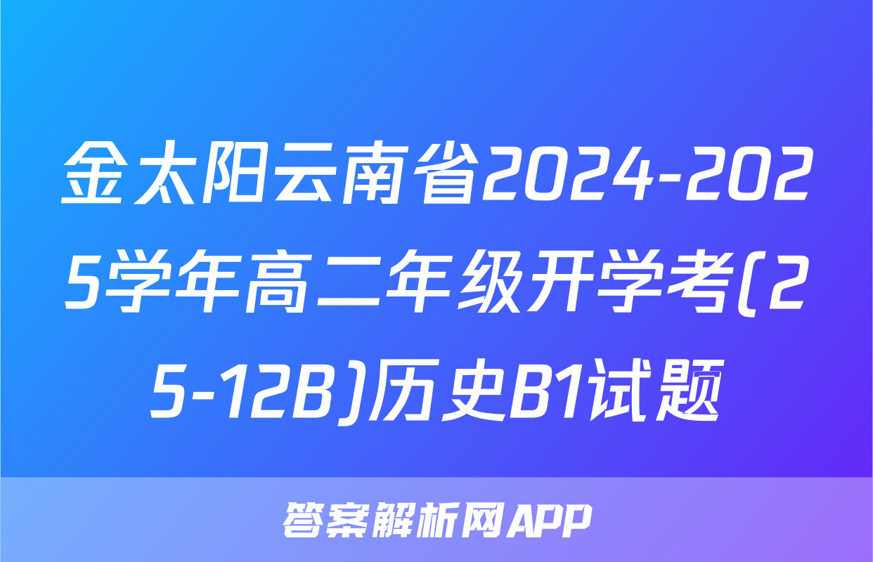 金太阳云南省2024-2025学年高二年级开学考(25-12B)历史B1试题