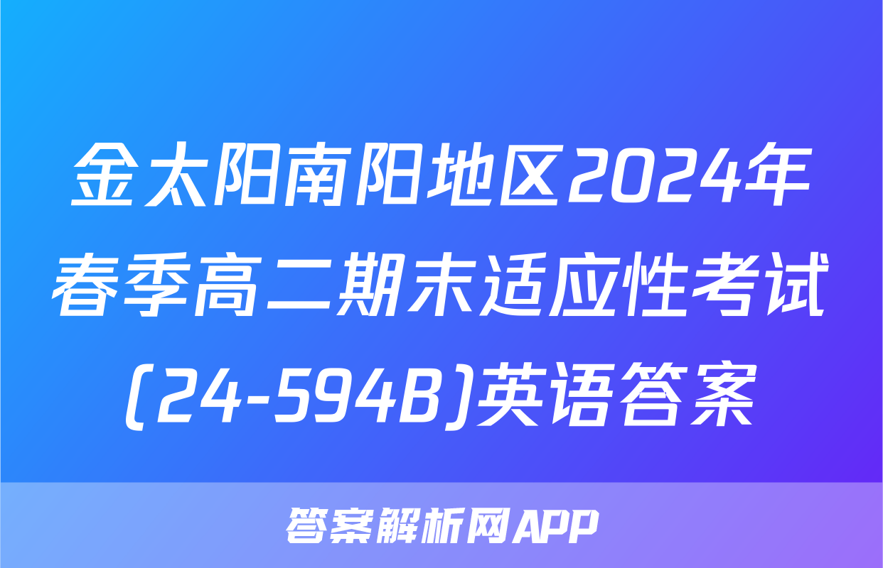 金太阳南阳地区2024年春季高二期末适应性考试(24-594B)英语答案