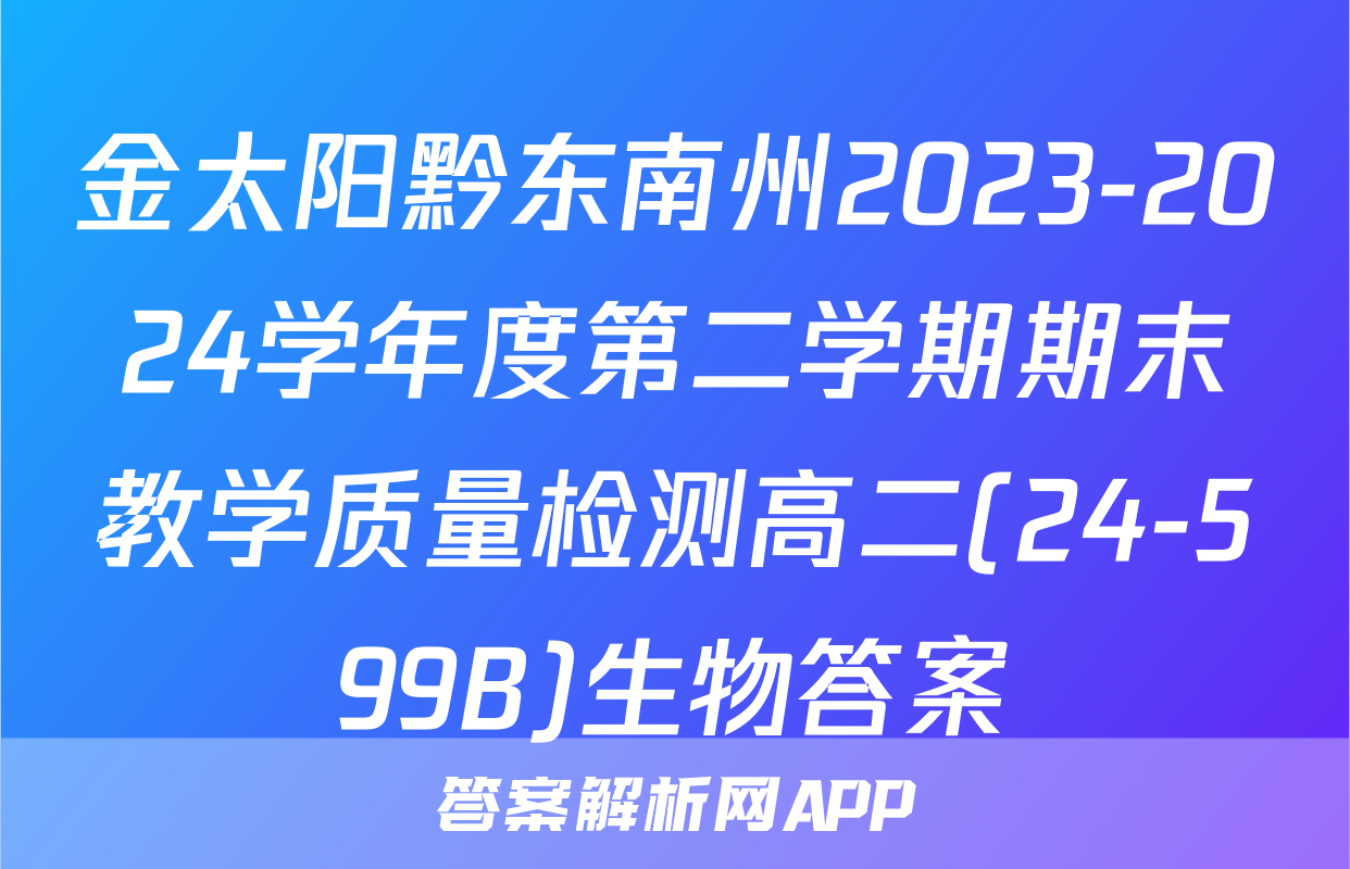 金太阳黔东南州2023-2024学年度第二学期期末教学质量检测高二(24-599B)生物答案