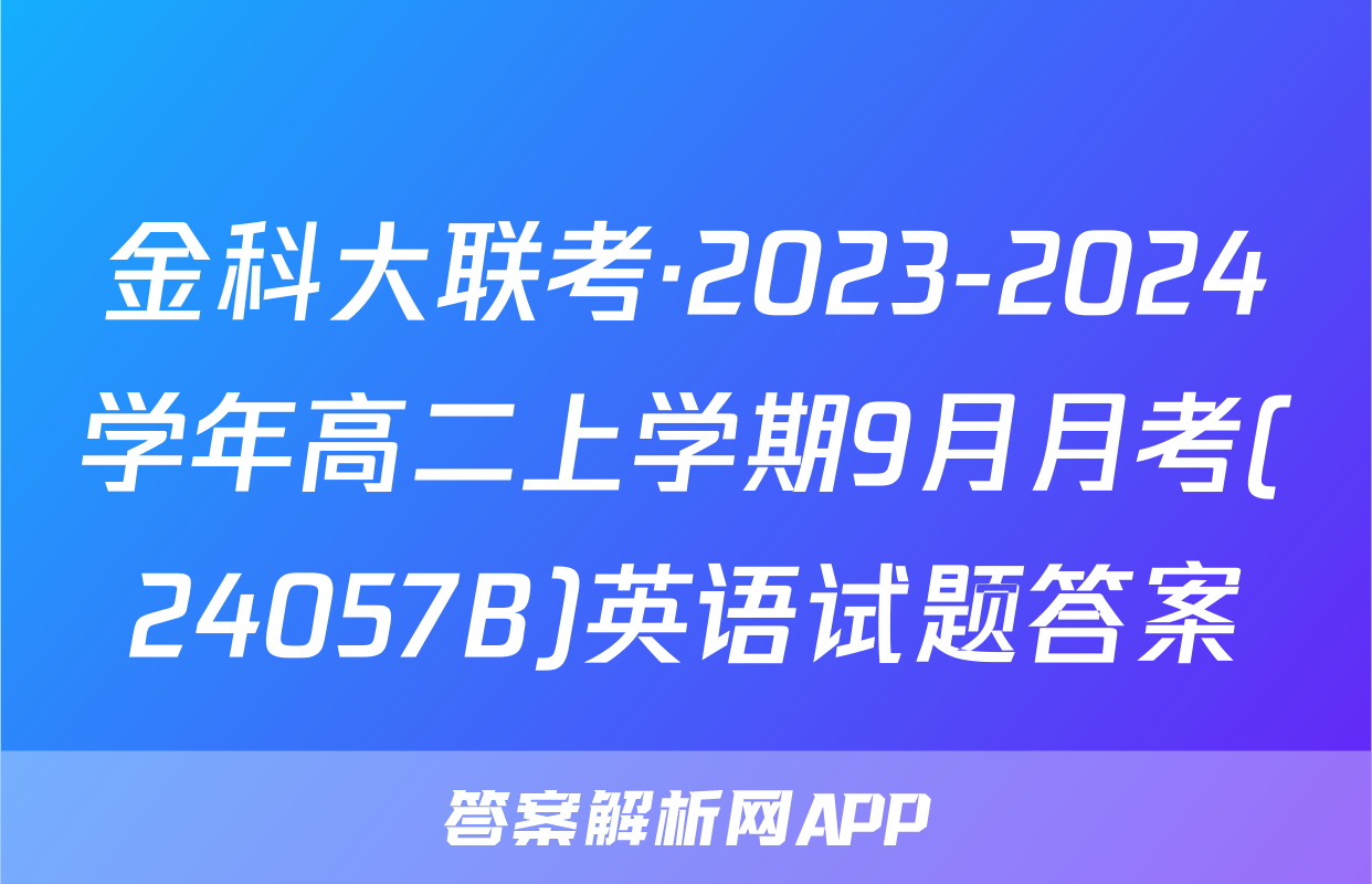 金科大联考·2023-2024学年高二上学期9月月考(24057B)英语试题答案