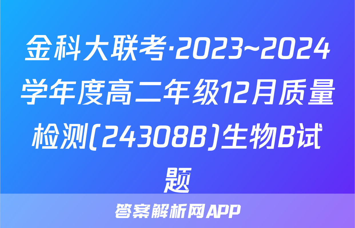 金科大联考·2023~2024学年度高二年级12月质量检测(24308B)生物B试题
