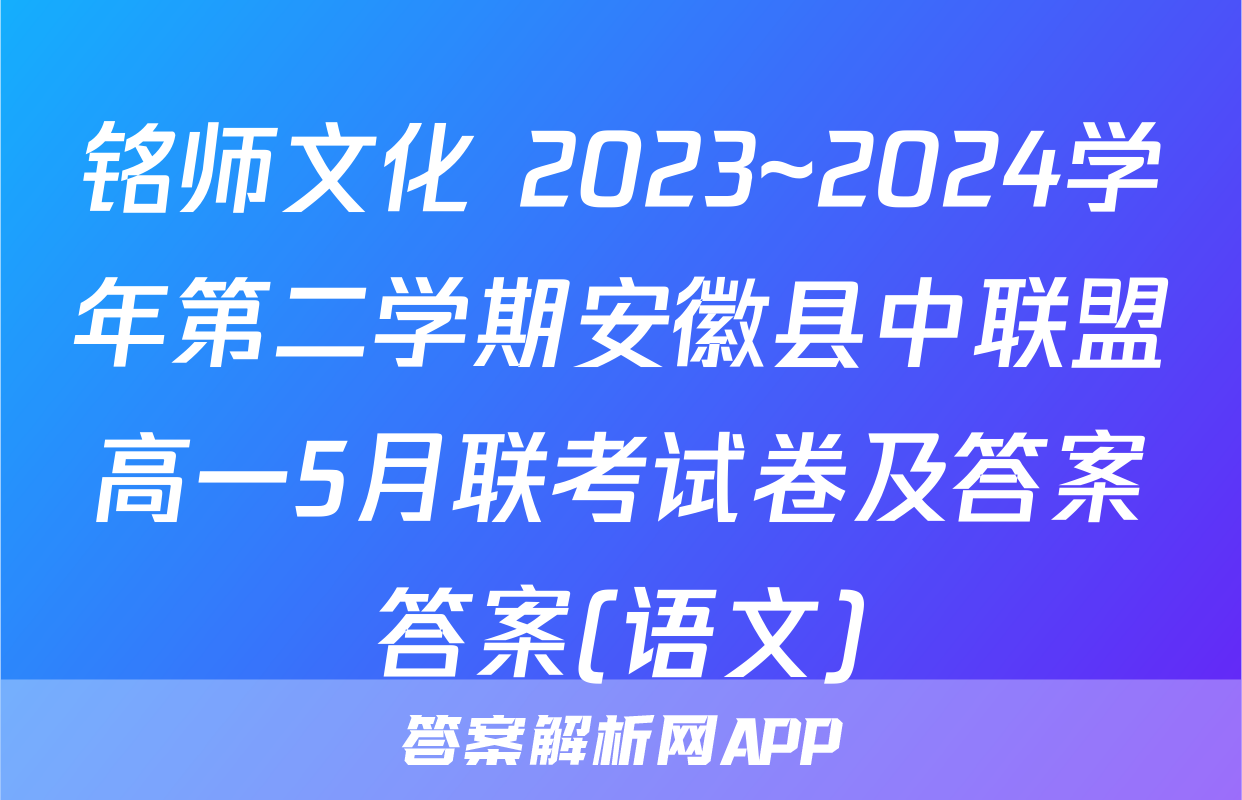 铭师文化 2023~2024学年第二学期安徽县中联盟高一5月联考试卷及答案答案(语文)