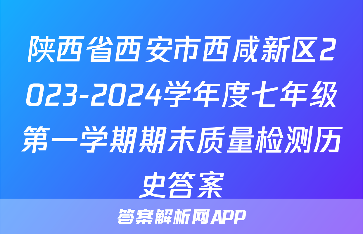 陕西省西安市西咸新区2023-2024学年度七年级第一学期期末质量检测历史答案