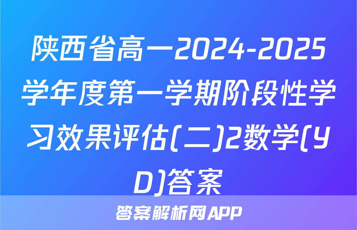 陕西省高一2024-2025学年度第一学期阶段性学习效果评估(二)2数学(YD)答案