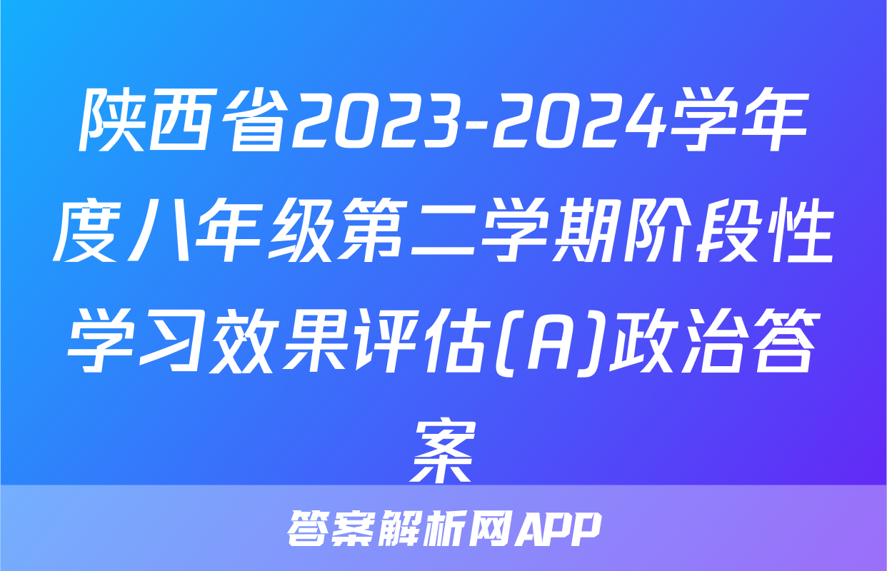 陕西省2023-2024学年度八年级第二学期阶段性学习效果评估(A)政治答案