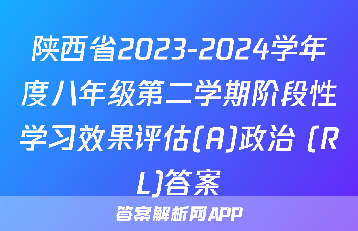 陕西省2023-2024学年度八年级第二学期阶段性学习效果评估(A)政治 (RL)答案