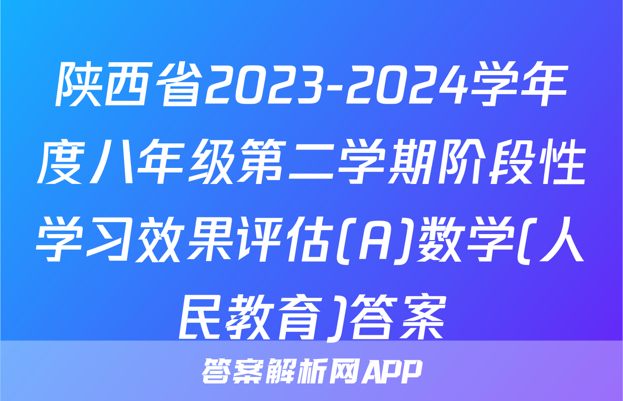 陕西省2023-2024学年度八年级第二学期阶段性学习效果评估(A)数学(人民教育)答案