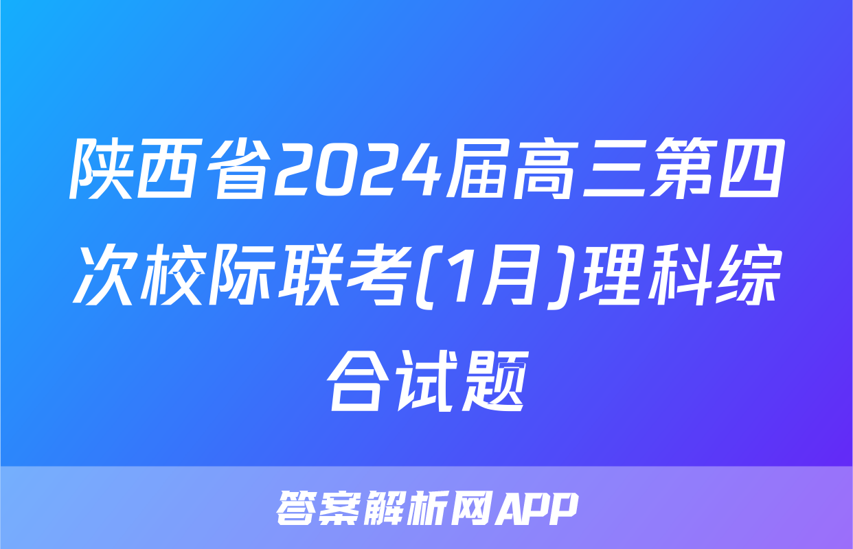 陕西省2024届高三第四次校际联考(1月)理科综合试题