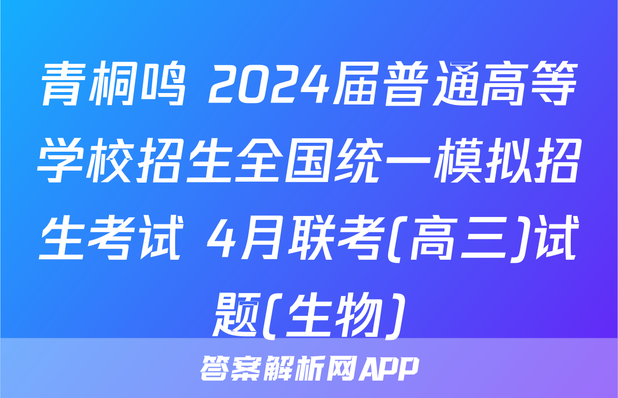 青桐鸣 2024届普通高等学校招生全国统一模拟招生考试 4月联考(高三)试题(生物)