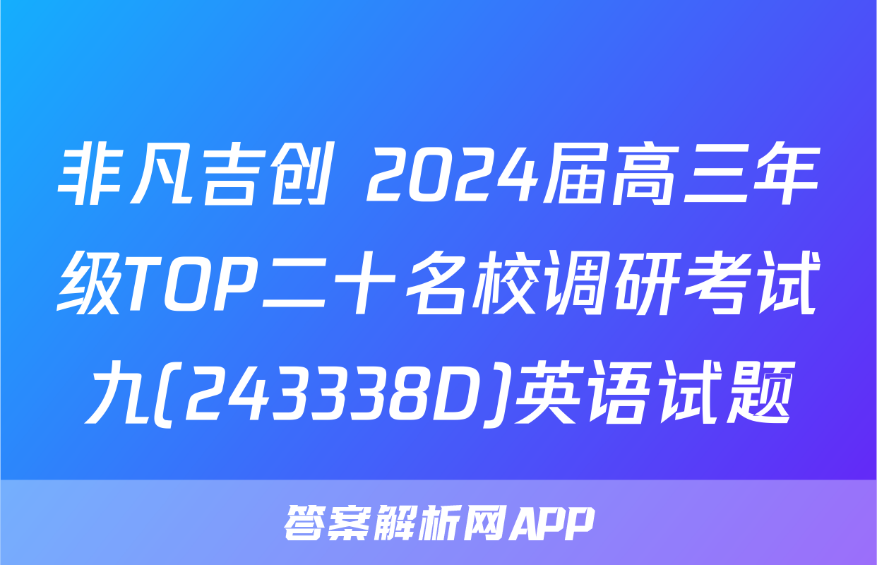 非凡吉创 2024届高三年级TOP二十名校调研考试九(243338D)英语试题