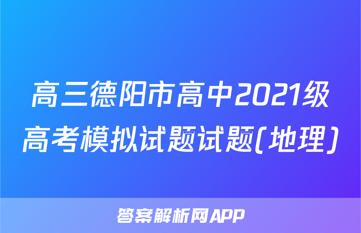 高三德阳市高中2021级高考模拟试题试题(地理)