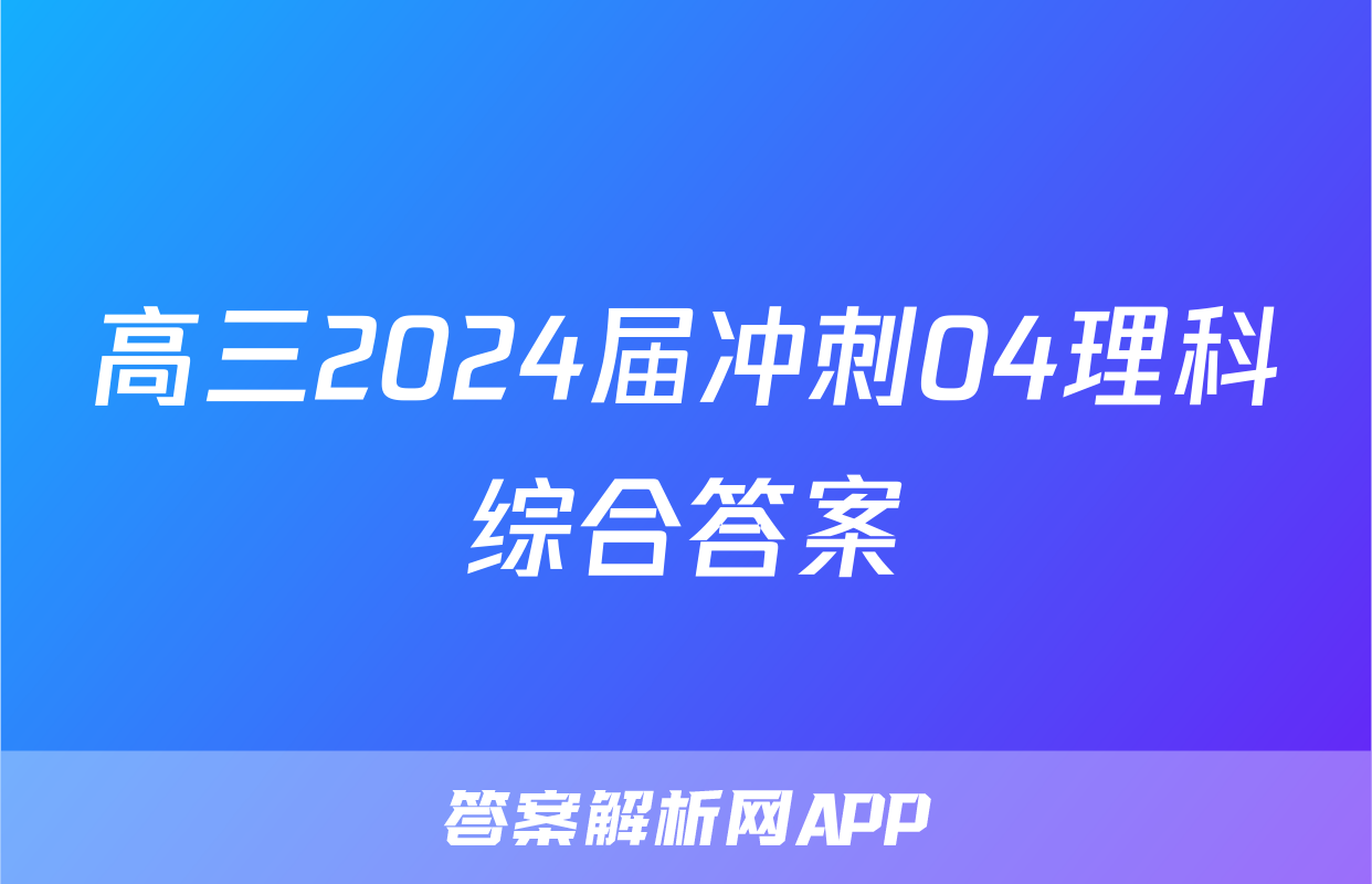 高三2024届冲刺04理科综合答案