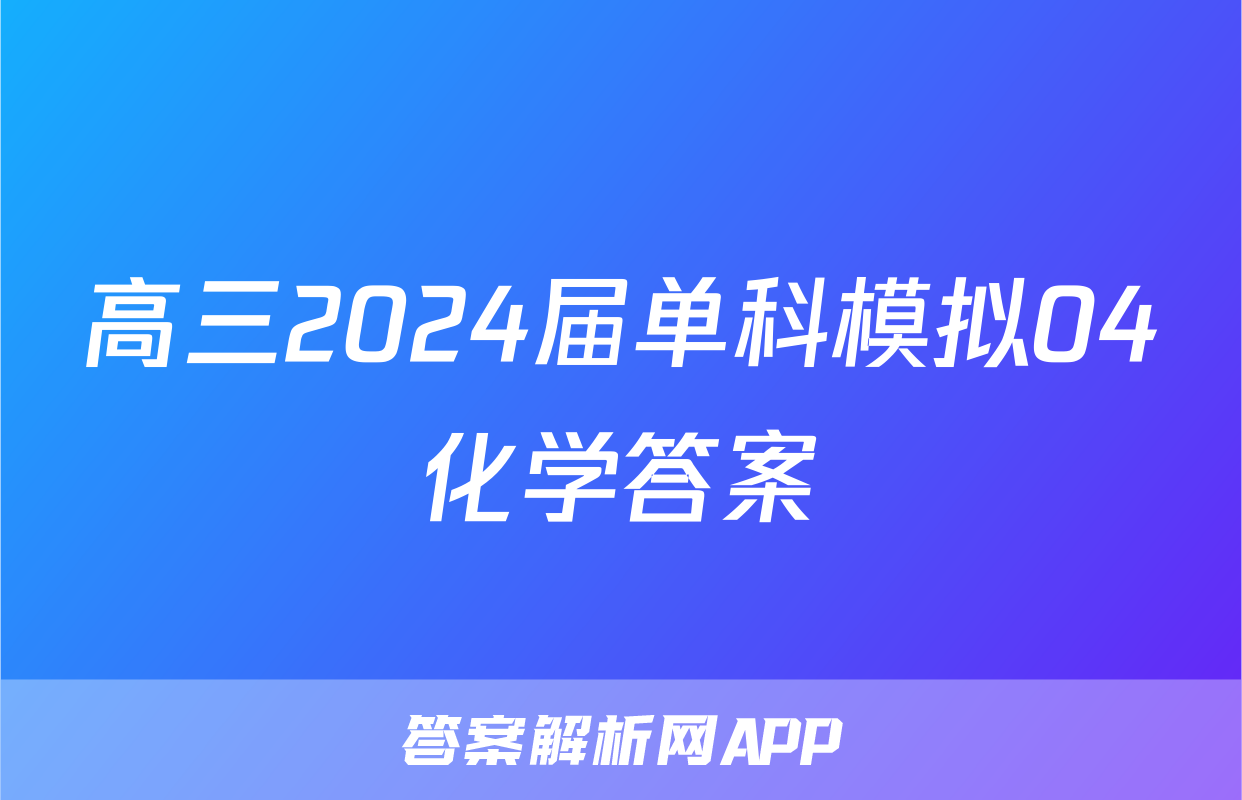 高三2024届单科模拟04化学答案