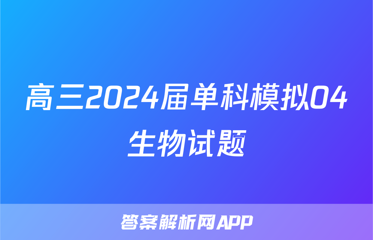 高三2024届单科模拟04生物试题