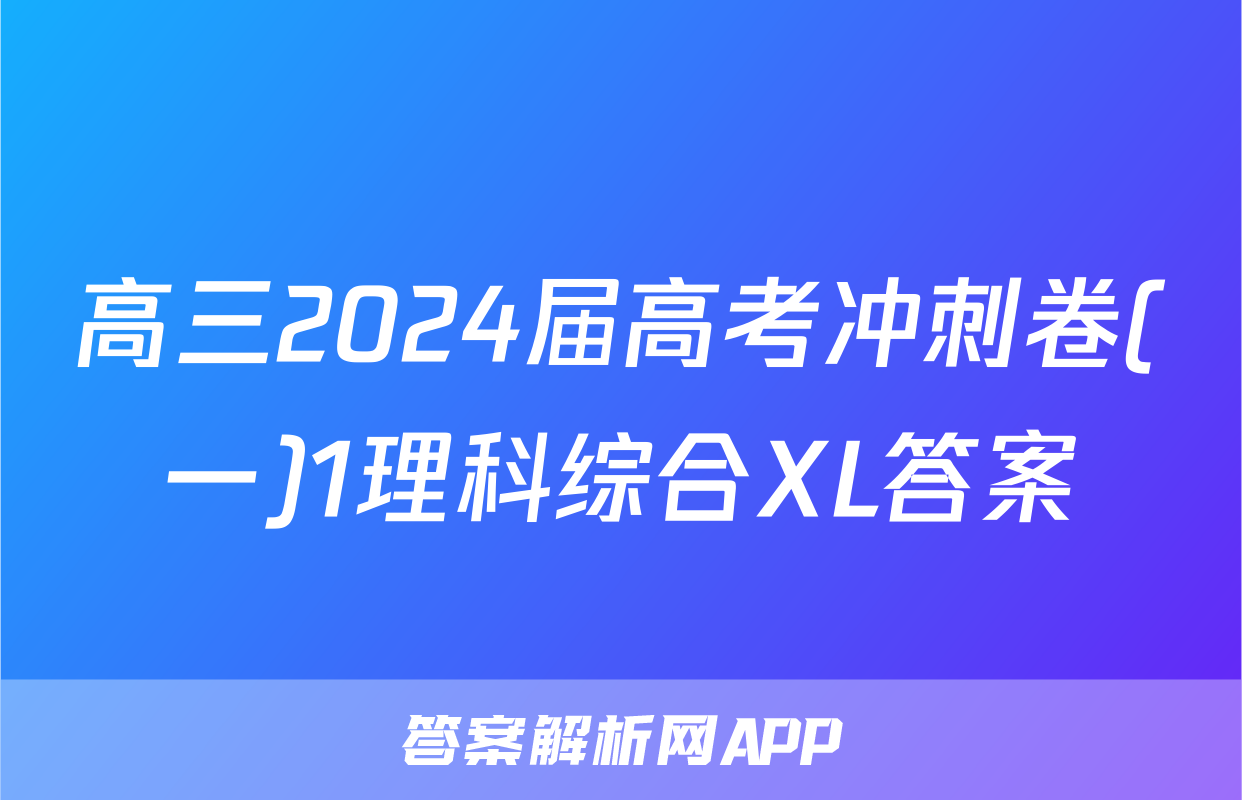 高三2024届高考冲刺卷(一)1理科综合XL答案