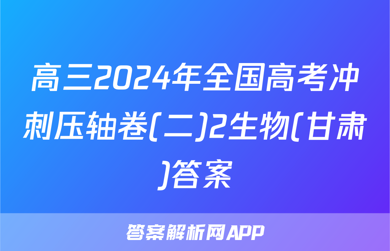 高三2024年全国高考冲刺压轴卷(二)2生物(甘肃)答案