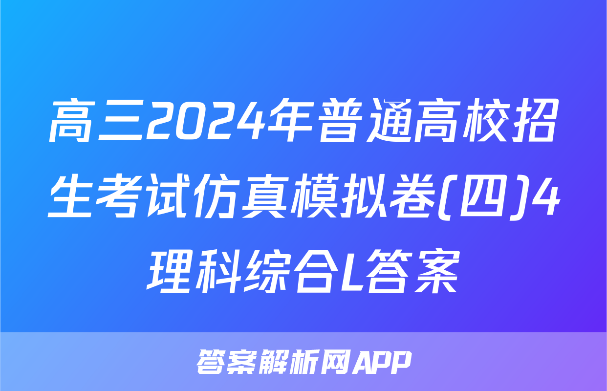 高三2024年普通高校招生考试仿真模拟卷(四)4理科综合L答案