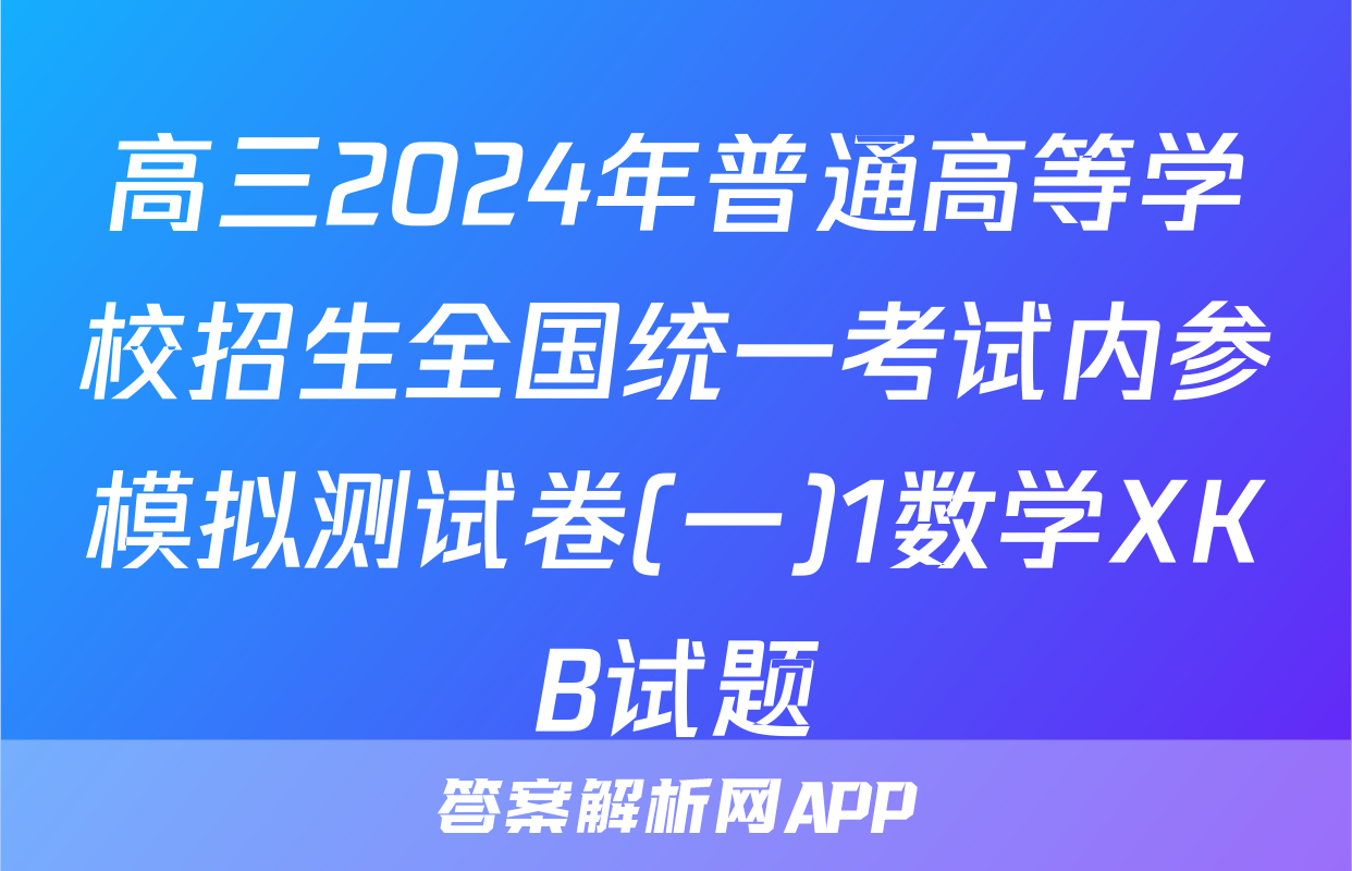 高三2024年普通高等学校招生全国统一考试内参模拟测试卷(一)1数学XKB试题