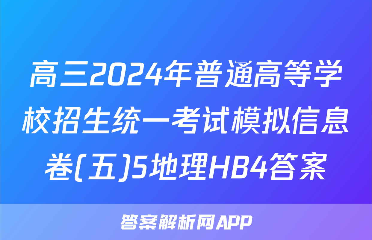 高三2024年普通高等学校招生统一考试模拟信息卷(五)5地理HB4答案