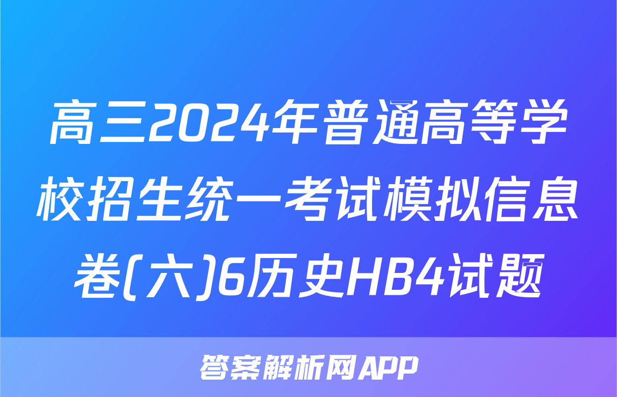 高三2024年普通高等学校招生统一考试模拟信息卷(六)6历史HB4试题