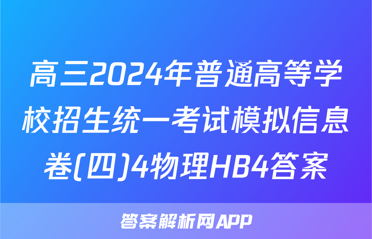 高三2024年普通高等学校招生统一考试模拟信息卷(四)4物理HB4答案